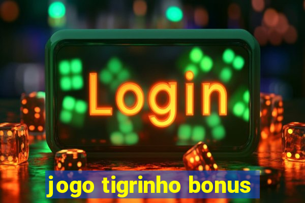 jogo tigrinho bonus